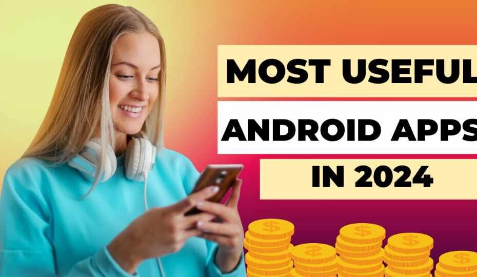 Top 4 Most Useful Android Apps 2024