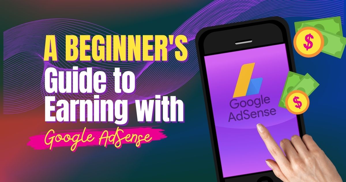 A Beginner's Guide to Earning with Google AdSense.